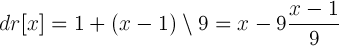 dr[x]=1+\left ( x-1  \right )\setminus 9 = x - 9\frac{x-1}{9}